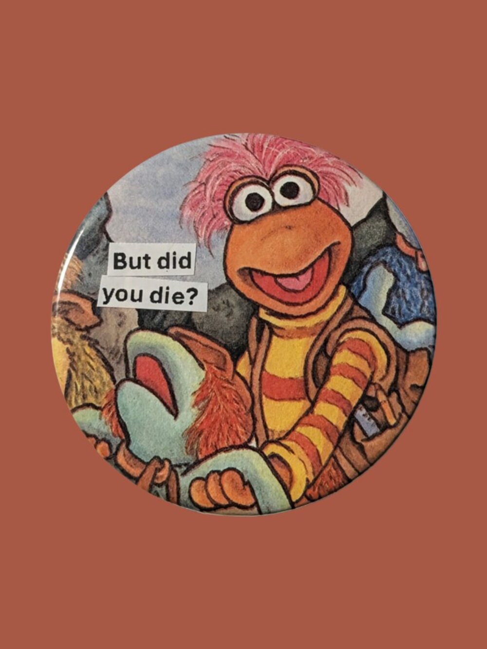 10/$25 Fraggle Rock "but did you die" Handmade Upcycled 2.25" Pinback Button